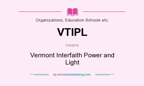 What does VTIPL mean? It stands for Vermont Interfaith Power and Light