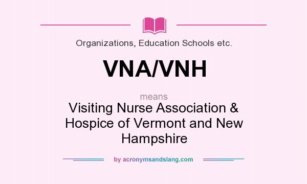 What does VNA/VNH mean? It stands for Visiting Nurse Association & Hospice of Vermont and New Hampshire