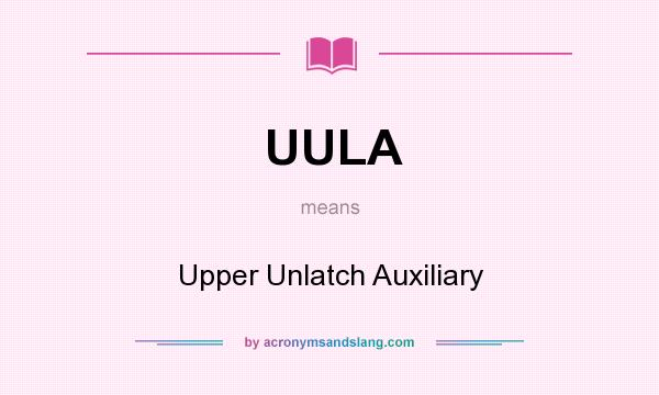 What does UULA mean? It stands for Upper Unlatch Auxiliary