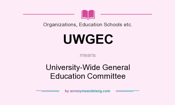 What does UWGEC mean? It stands for University-Wide General Education Committee