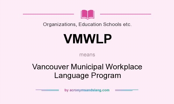 What does VMWLP mean? It stands for Vancouver Municipal Workplace Language Program