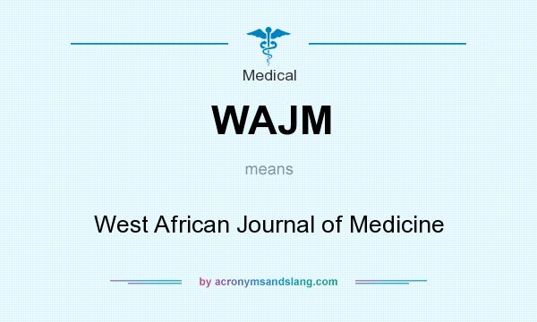 What does WAJM mean? It stands for West African Journal of Medicine