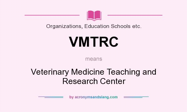 What does VMTRC mean? It stands for Veterinary Medicine Teaching and Research Center