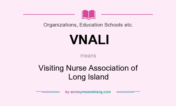 What does VNALI mean? It stands for Visiting Nurse Association of Long Island