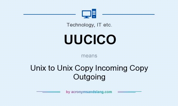 What does UUCICO mean? It stands for Unix to Unix Copy Incoming Copy Outgoing