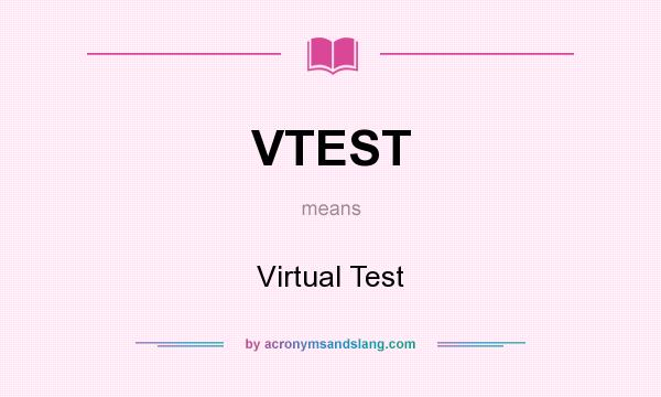 What does VTEST mean? It stands for Virtual Test