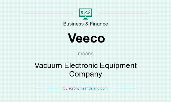 What does Veeco mean? It stands for Vacuum Electronic Equipment Company