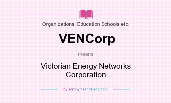 What does VENCorp mean? It stands for Victorian Energy Networks Corporation