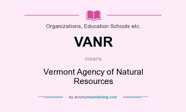 What does VANR mean? It stands for Vermont Agency of Natural Resources
