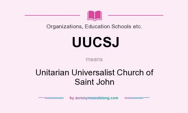 What does UUCSJ mean? It stands for Unitarian Universalist Church of Saint John