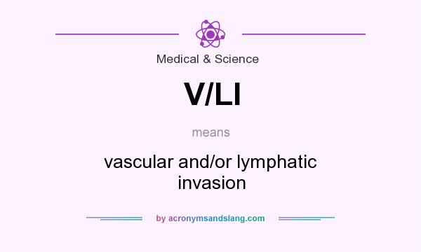 What does V/LI mean? It stands for vascular and/or lymphatic invasion