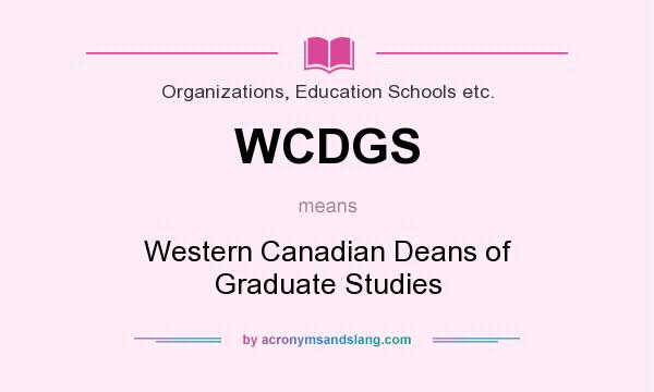 What does WCDGS mean? It stands for Western Canadian Deans of Graduate Studies