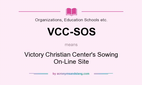 What does VCC-SOS mean? It stands for Victory Christian Center`s Sowing On-Line Site