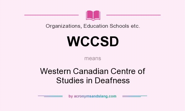 What does WCCSD mean? It stands for Western Canadian Centre of Studies in Deafness