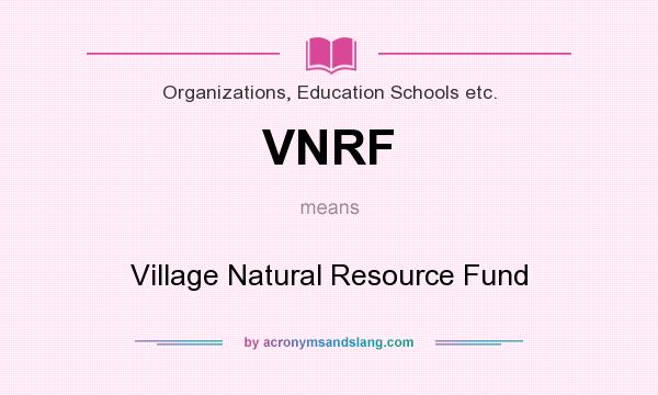 What does VNRF mean? It stands for Village Natural Resource Fund