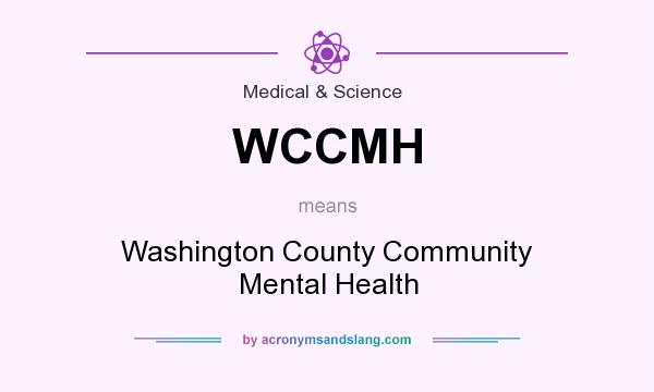 What does WCCMH mean? It stands for Washington County Community Mental Health