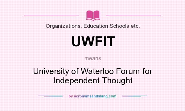 What does UWFIT mean? It stands for University of Waterloo Forum for Independent Thought