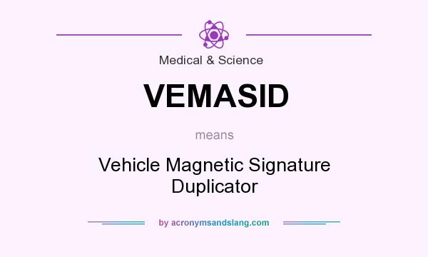 What does VEMASID mean? It stands for Vehicle Magnetic Signature Duplicator