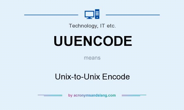 What does UUENCODE mean? It stands for Unix-to-Unix Encode