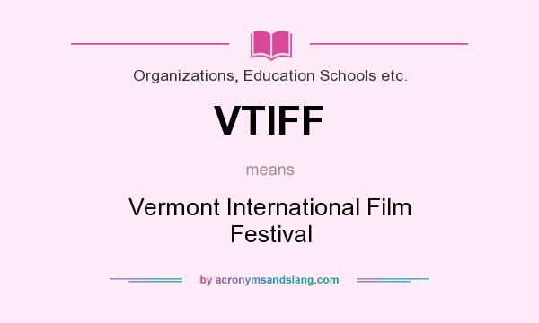 What does VTIFF mean? It stands for Vermont International Film Festival