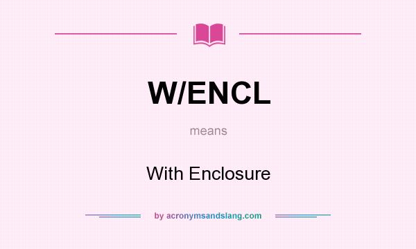 What does W/ENCL mean? It stands for With Enclosure
