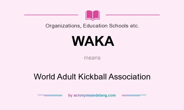 What does WAKA mean? It stands for World Adult Kickball Association