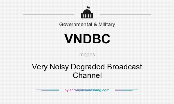 What does VNDBC mean? It stands for Very Noisy Degraded Broadcast Channel