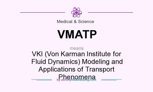 What does VMATP mean? It stands for VKI (Von Karman Institute for Fluid Dynamics) Modeling and Applications of Transport Phenomena