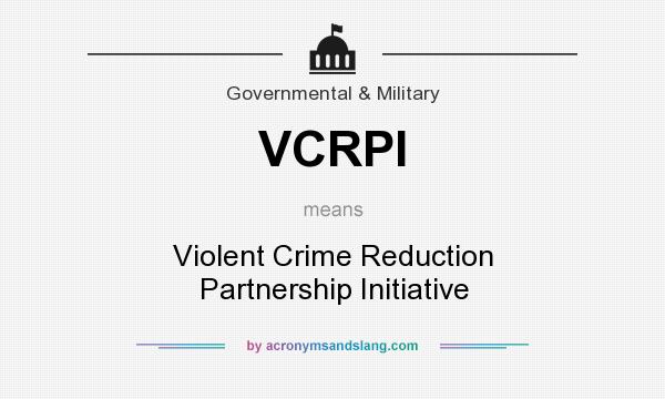 What does VCRPI mean? It stands for Violent Crime Reduction Partnership Initiative
