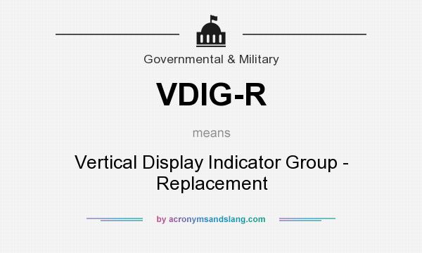 What does VDIG-R mean? It stands for Vertical Display Indicator Group - Replacement