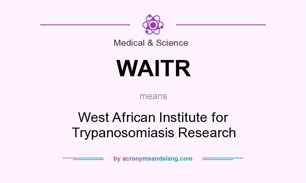 What does WAITR mean? It stands for West African Institute for Trypanosomiasis Research