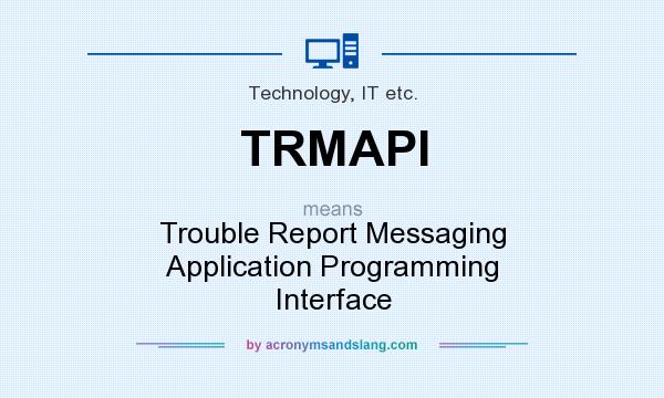 What does TRMAPI mean? It stands for Trouble Report Messaging Application Programming Interface