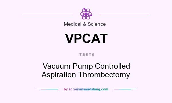 What does VPCAT mean? It stands for Vacuum Pump Controlled Aspiration Thrombectomy