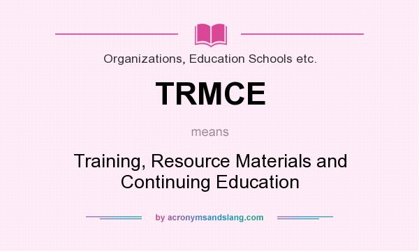 What does TRMCE mean? It stands for Training, Resource Materials and Continuing Education