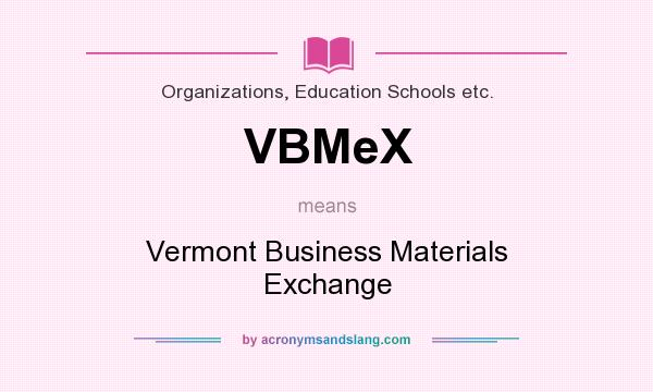 What does VBMeX mean? It stands for Vermont Business Materials Exchange