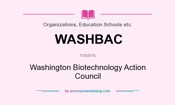 What does WASHBAC mean? It stands for Washington Biotechnology Action Council