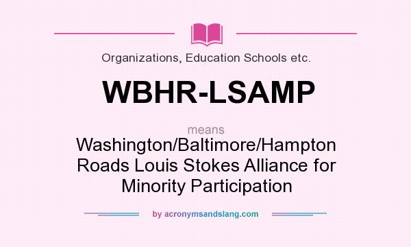 What does WBHR-LSAMP mean? It stands for Washington/Baltimore/Hampton Roads Louis Stokes Alliance for Minority Participation