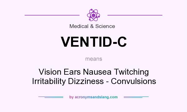 What does VENTID-C mean? It stands for Vision Ears Nausea Twitching Irritability Dizziness - Convulsions