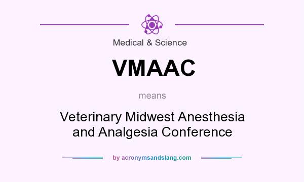 What does VMAAC mean? It stands for Veterinary Midwest Anesthesia and Analgesia Conference