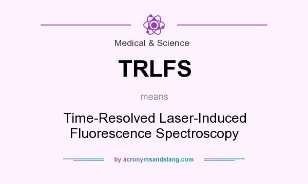 What does TRLFS mean? It stands for Time-Resolved Laser-Induced Fluorescence Spectroscopy