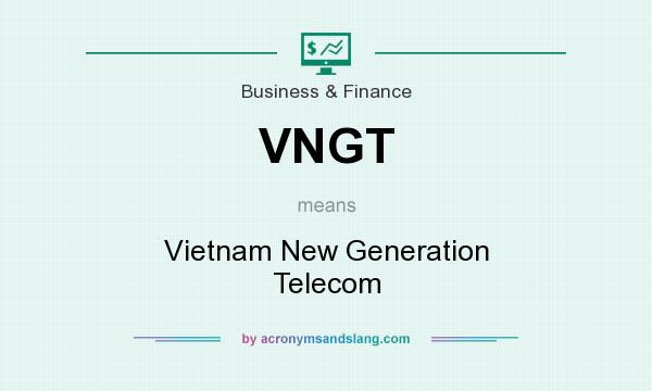 What does VNGT mean? It stands for Vietnam New Generation Telecom