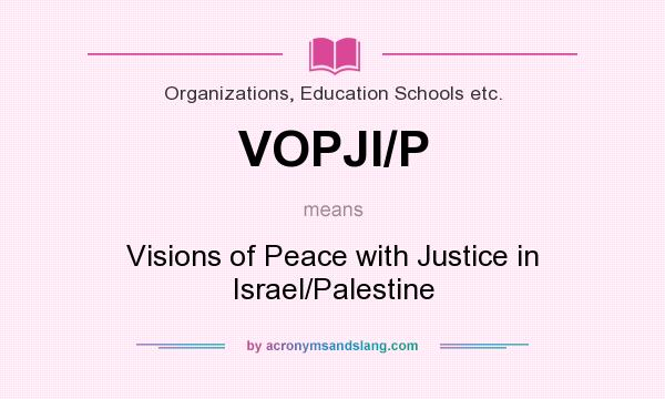 What does VOPJI/P mean? It stands for Visions of Peace with Justice in Israel/Palestine