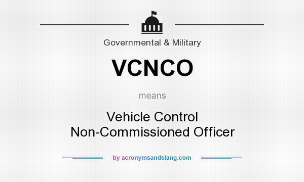 What does VCNCO mean? It stands for Vehicle Control Non-Commissioned Officer