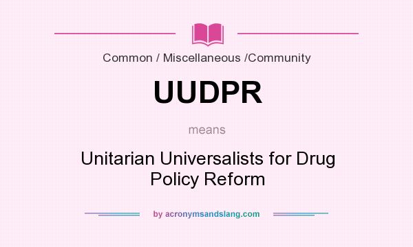 What does UUDPR mean? It stands for Unitarian Universalists for Drug Policy Reform