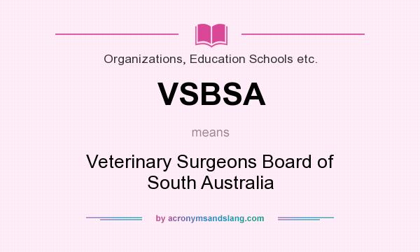 What does VSBSA mean? It stands for Veterinary Surgeons Board of South Australia