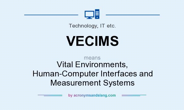 What does VECIMS mean? It stands for Vital Environments, Human-Computer Interfaces and Measurement Systems