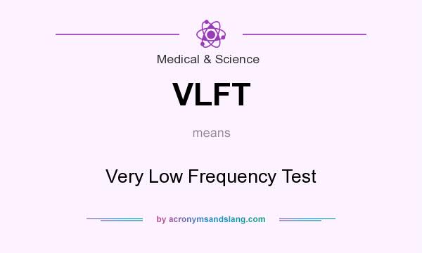 What does VLFT mean? It stands for Very Low Frequency Test