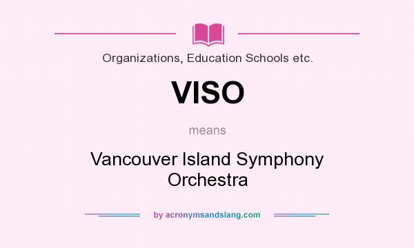 What does VISO mean? It stands for Vancouver Island Symphony Orchestra