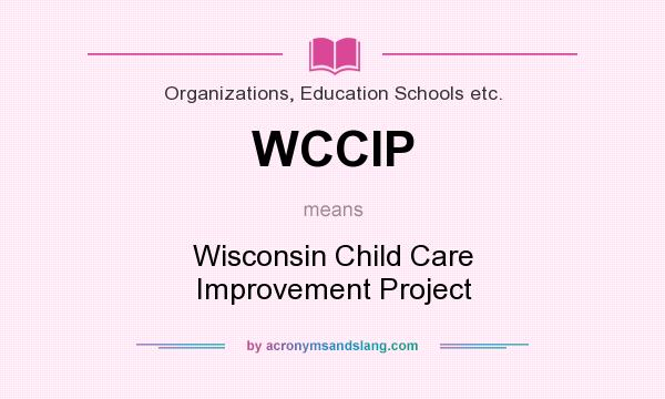 What does WCCIP mean? It stands for Wisconsin Child Care Improvement Project