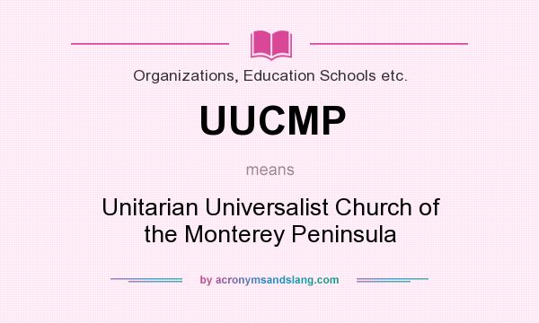 What does UUCMP mean? It stands for Unitarian Universalist Church of the Monterey Peninsula